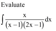 Evaluate
X
dp-
(х -1)(2х -1)
