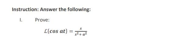Instruction: Answer the following:
1.
Prove:
S
L{cos at}
s²+ a²
=