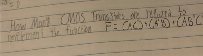 How Mant MOS Tronssta's dte reted to
implement the fuhction F= CAC) + CA'B) + CAB'C"
