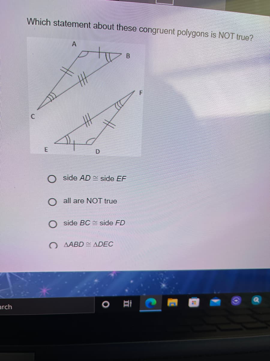 Which statement about these congruent polygons is NOT true?
F
E
side AD E side EF
O all are NOT true
O side BC= side FD
O AABD ADEC
21
arch
