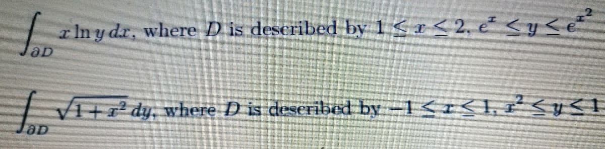 r In y dr, where D is described by 1 < r < 2, e <y<e
aD
| V1+r² dy, where D is described by -1<r<1, r² < y < 1
