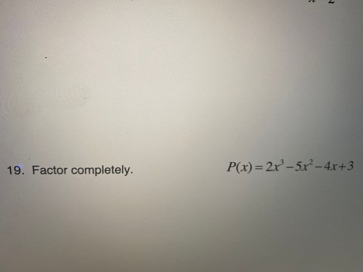 19. Factor completely.
P(x)=2x – 5x² – 4x+3
