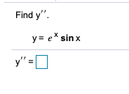 Find y".
y= e* sin x
y" =O
II
