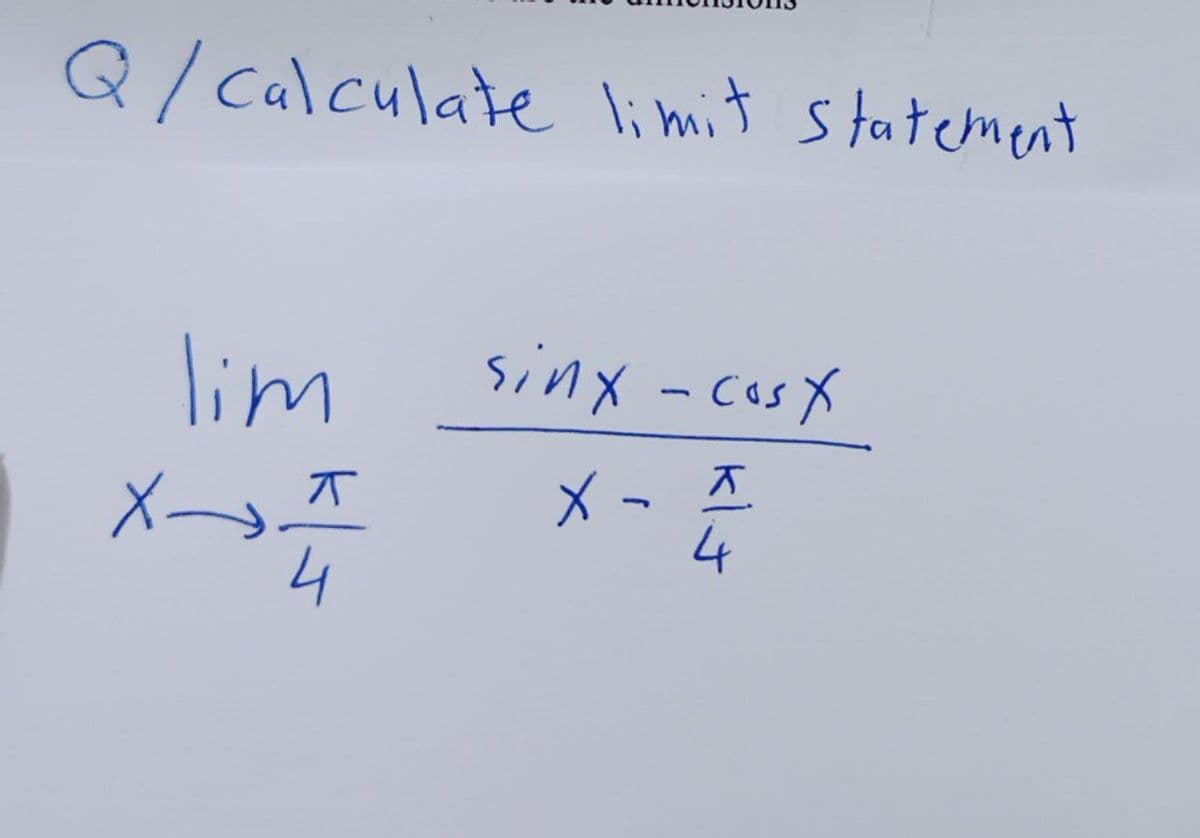 Q/calculate limit statement
lim
sinxcosx
X-
1
XT
4
kl.J