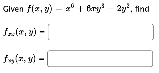 Given f(x, y) = x° + 6xy³ – 2y², find
faa (x, y) :
fay (x, y)
