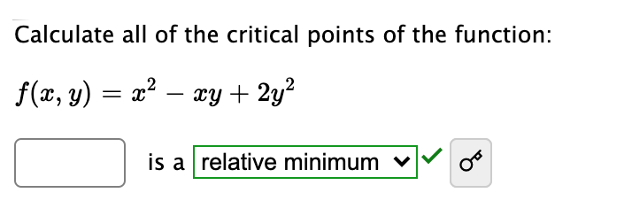 Calculate all of the critical points of the function:
f(x, y) = x² – xy + 2y?
is a relative minimum v
