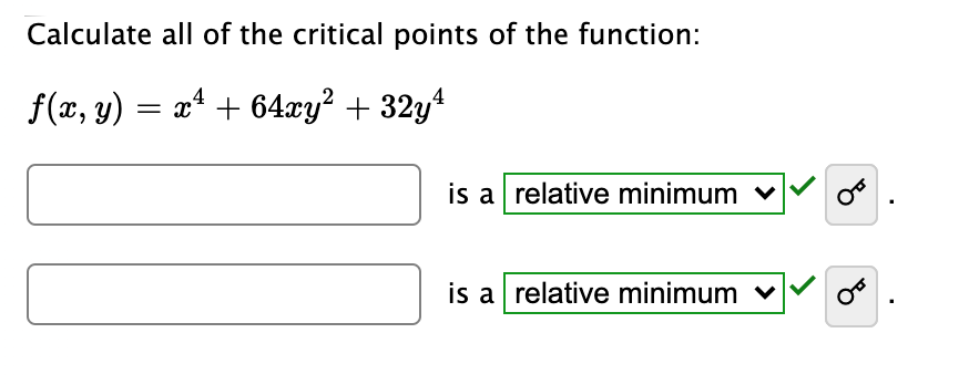 Calculate all of the critical points of the function:
f(x, y) = x4 + 64xy² + 32y4
is a relative minimum v
is a relative minimum v
