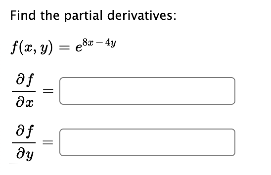 Find the partial derivatives:
f(x, y) = e8x – 4y
af
af
dy
