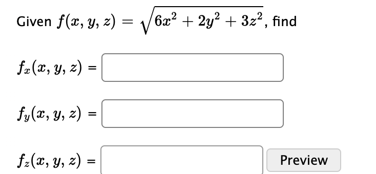 Given f(x, y, z) =
6x² + 2y? + 3z² , find
fa(x, y, z)
%D
fy(x, Y, z) =
f:(x, Y, z) =
Preview
