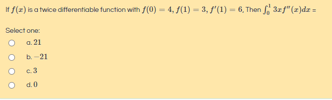 f(x)
is a twice differentiable function with f(0) = 4, ƒ(1) = 3, f'(1) = 6, Then So 3xf" (x)dx =
