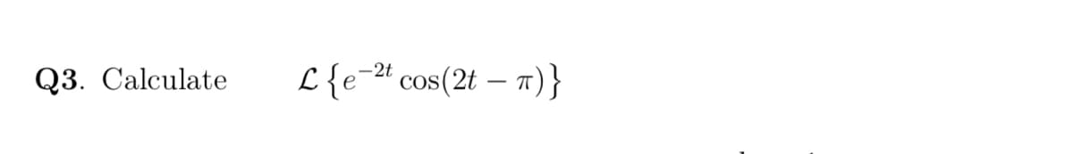 Q3. Calculate
L{e-ª cos(2t – 1)}
COS
