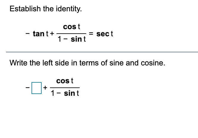Establish the identity.
cos t
- tant+
= sect
1- sint
Write the left side in terms of sine and cosine.
cost
+
1- sint
