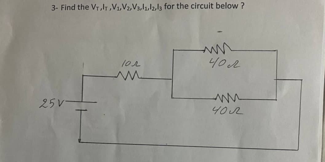 3- Find the VT,It,V1,V2,V3,l1,12,13 for the circuit below ?
102
402
25V-
402
