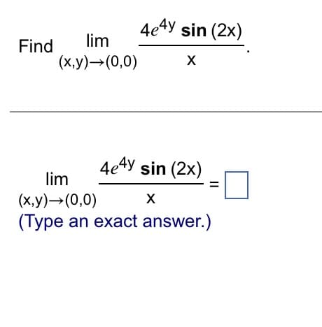Find lim
(x,y) → (0,0)
4e4y sin (2x)
X
4e4y sin (2x)
X
lim
(x,y) → (0,0)
(Type an exact answer.)
=