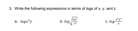 3. Write the following expressions in terms of logs of x, y, and z.
a. logx?y
b. log,
x³y?
c. log
