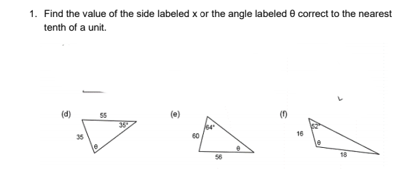 1. Find the value of the side labeled x or the angle labeled e correct to the nearest
tenth of a unit.
(d)
55
(e)
(1)
35
64
60
16
35
18
56
