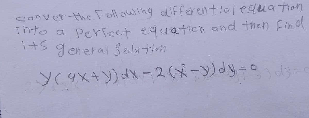 conver the Following differential equation
into a Perfect equation and then find
1+5 general Solution
y(4x+y) dx -2(x-y) dy=0) dy=c