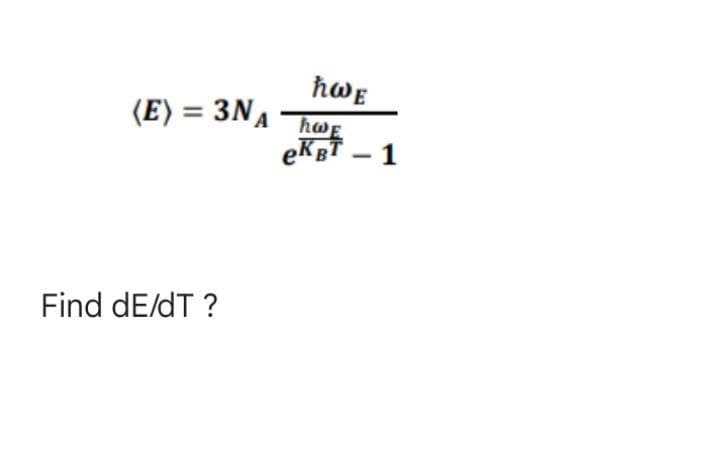 (E) = 3NA
Find dE/dT?
hwt
h@E
eKgT – 1