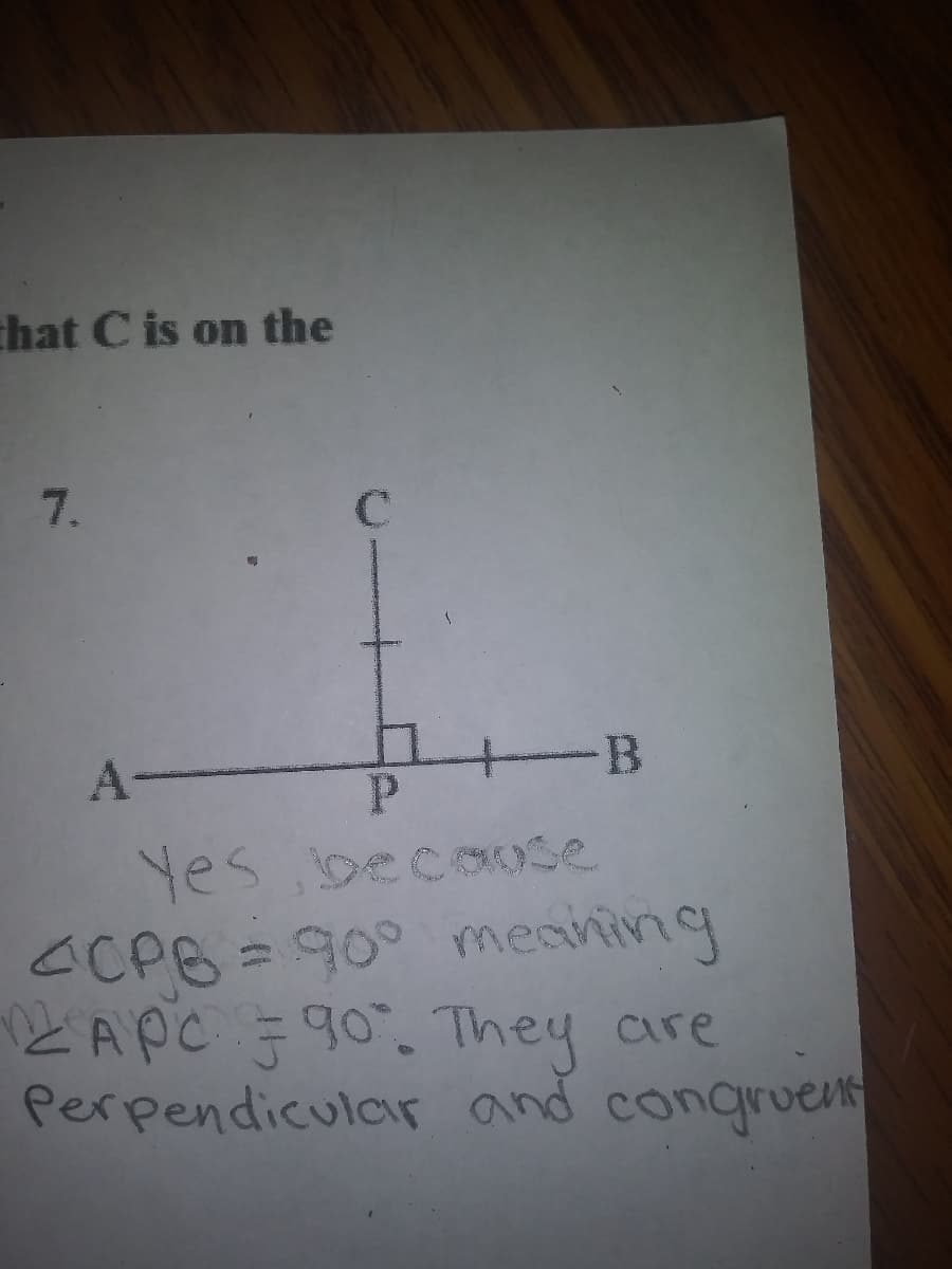 chat C is on the
7.
-B
A-
P.
Yes becoose
CCPB=90° meavting
2APC 90. They are
Perpendicular and congruens
