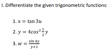 I. Differentiate the given trigonometric function
1. x = tan 3u
2. y = 4cos²y
sin 4y
3. w =
y+1
