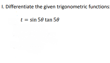 I. Differentiate the given trigonometric functions:
t = sin 50 tan 50
