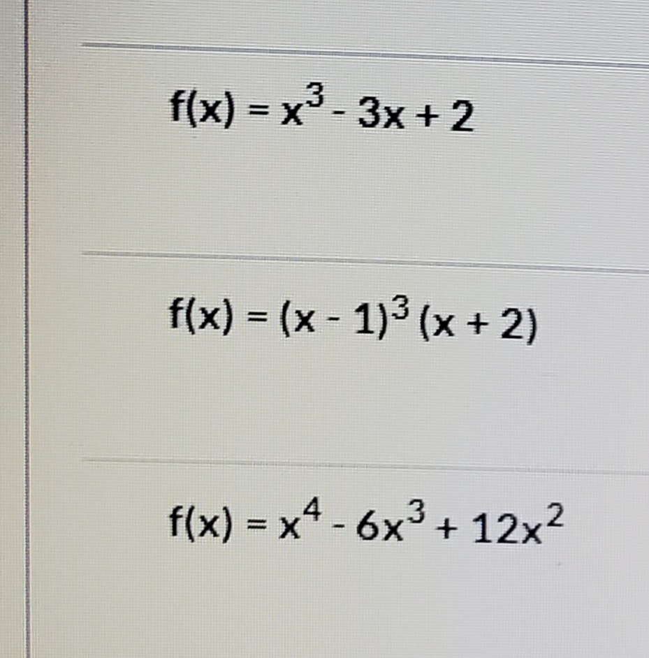f(x) x-3x+2
f(x) (x- 1)3 (x+ 2)
f(x) x4-6x3+12x2
