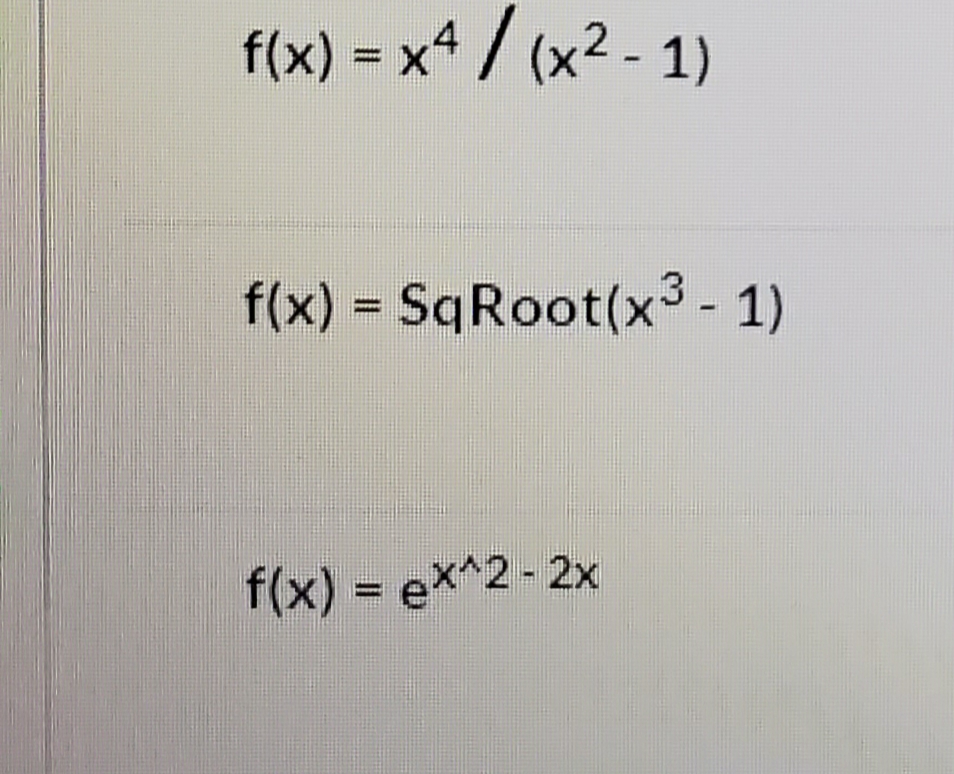 f(x) - x4/ (x2-1)
f(x) SqRoot(x3 - 1)
f(x) = ex^2-2x
