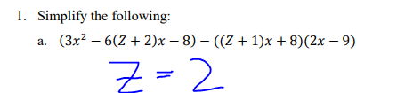1. Simplify the following:
(Зx2 — 6(Z + 2)х — 8) — ((Z + 1)х + 8)(2х — 9)
а.
Z=2
