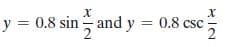y = 0.8 sin and y = 0.8 csc
2
2
