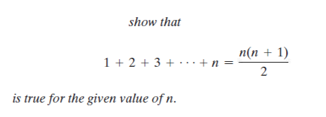 show that
n(n + 1)
1 + 2 + 3 + ·.+ n =
2
is true for the given value of n.
