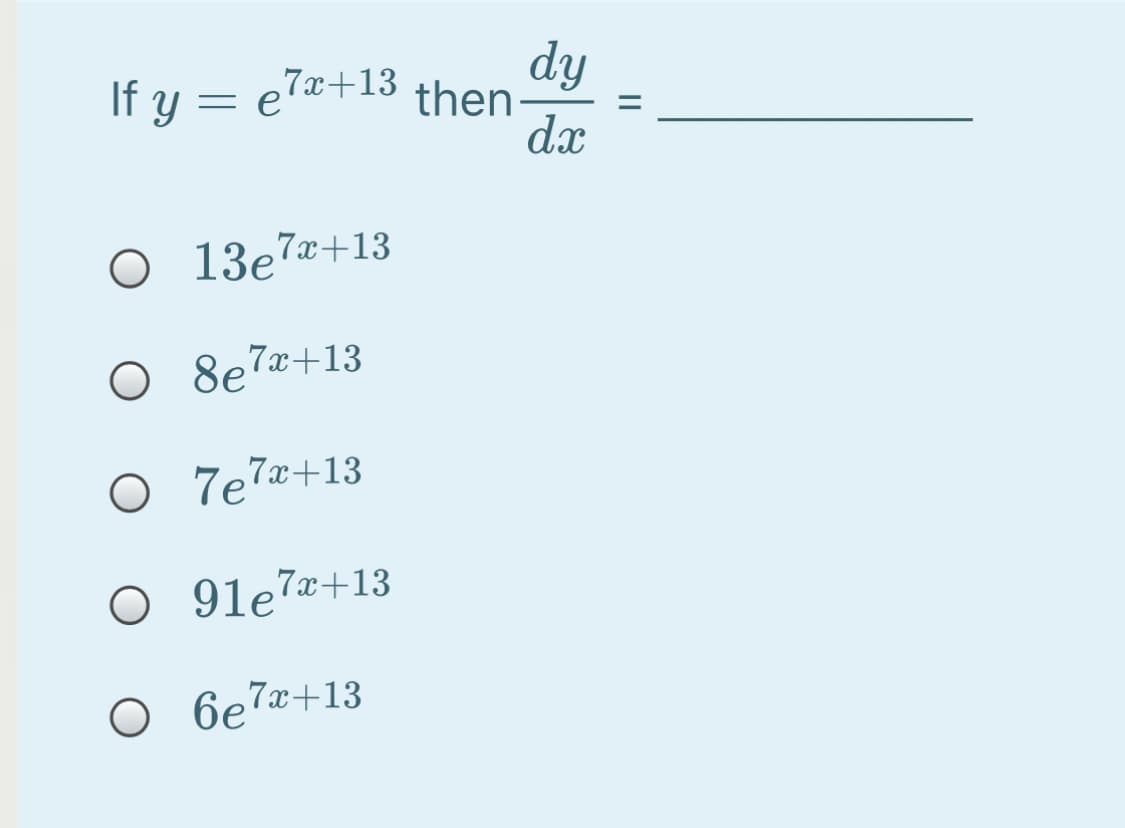 If y = e7¤+13
dy
then
%3D
dx
O 13e7¤+13
O 8e7x+13
O 7e7«+13
O 9le7¤+13
O 6e7x+13
