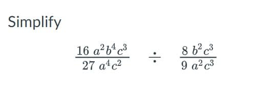 Simplify
16 а?ь с3
8 b? c3
9 a? c3
27 а4с?
