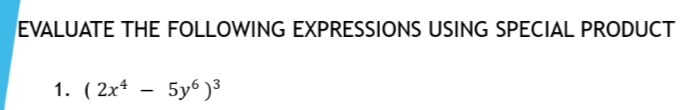 EVALUATE THE FOLLOWING EXPRESSIONS USING SPECIAL PRODUCT
1. ( 2x*
5y6 )3
