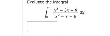 Evaluate the integral.
-3х - 9 dx
х2 - х - 6
