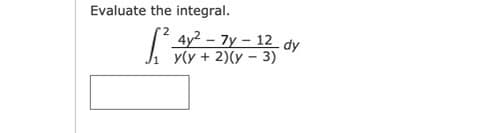 Evaluate the integral.
4y2 - 7y – 12 dy
y(y + 2)(y – 3)
