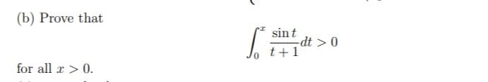 (b) Prove that
sint
-dt >0
t+1
for all x > 0.
