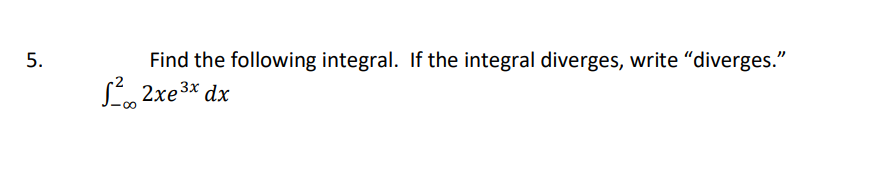 5.
Find the following integral. If the integral diverges, write "diverges."
S, 2xe3x dx

