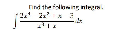 Find the following integral.
2x4 — 2х2 + х — 3
dx
x3 + x
