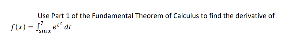Use Part 1 of the Fundamental Theorem of Calculus to find the derivative of
f(x) = Ln et dt
sin x
