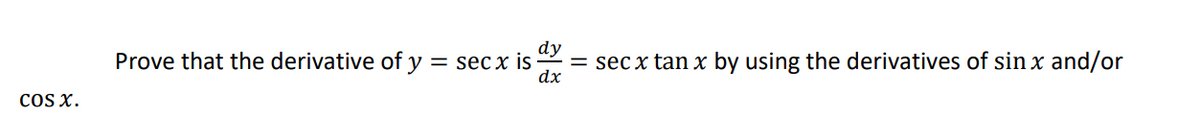 Prove that the derivative of y = sec x is
dy
= sec x tan x by using the derivatives of sin x and/or
dx
cOS x.
