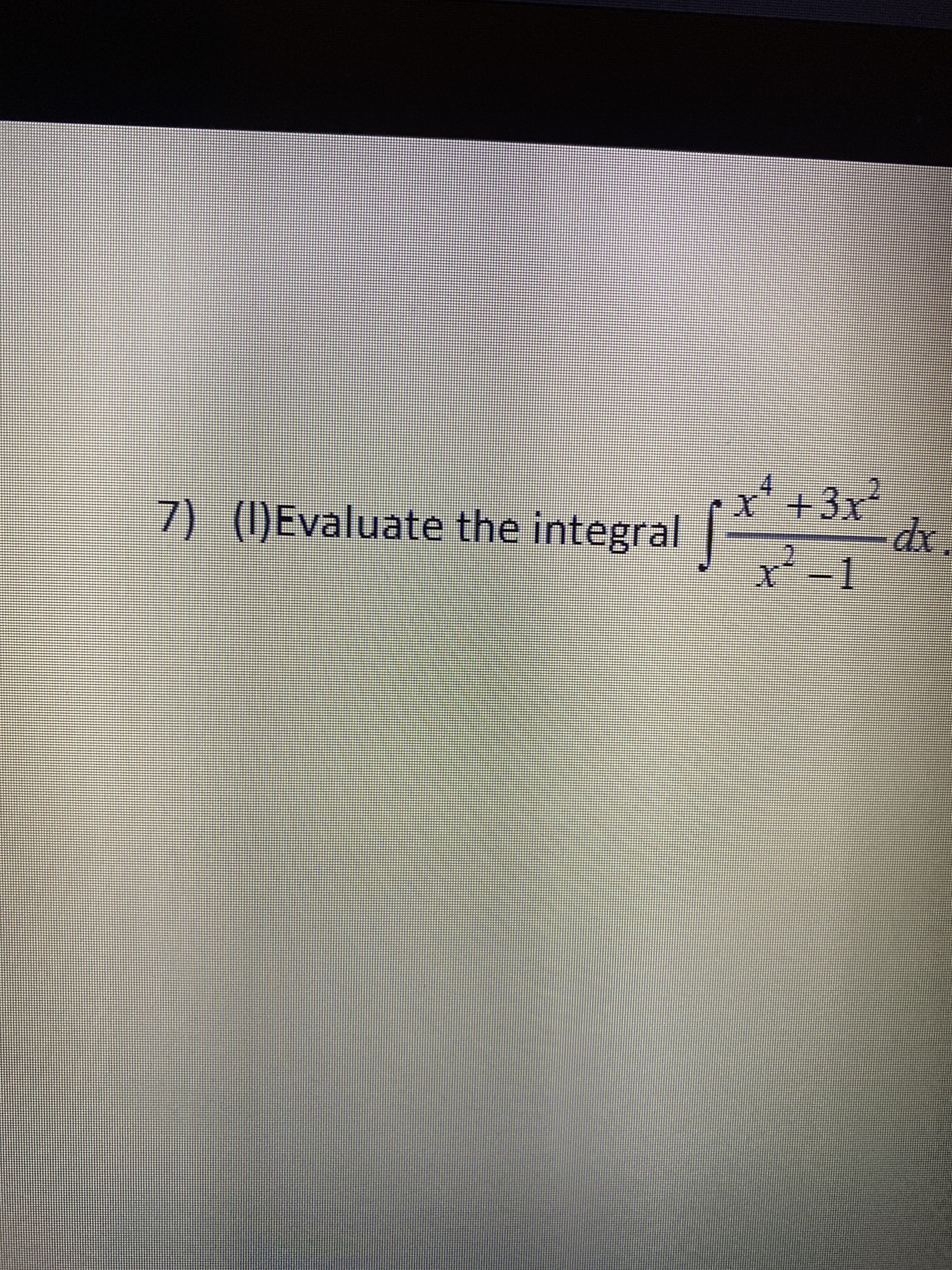 EGO
7) ()Evaluate the integral
r
4.
+3x²
x.
I-ズ
