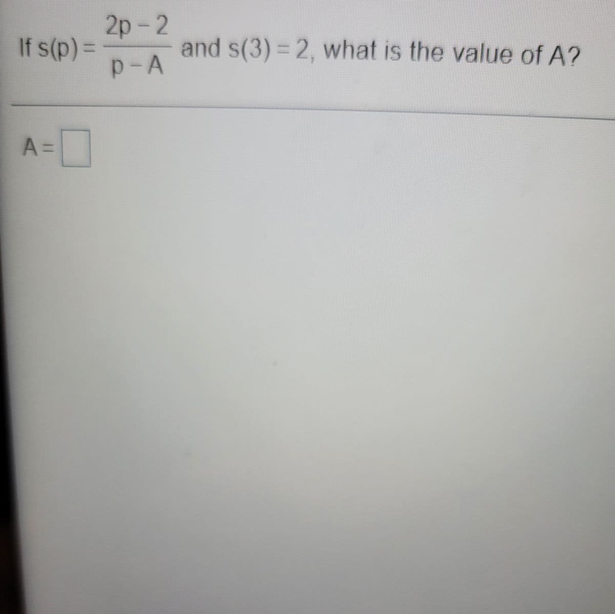 2p-2
and s(3) = 2, what is the value of A?
p-A
If s(p) =
%3D
A =
