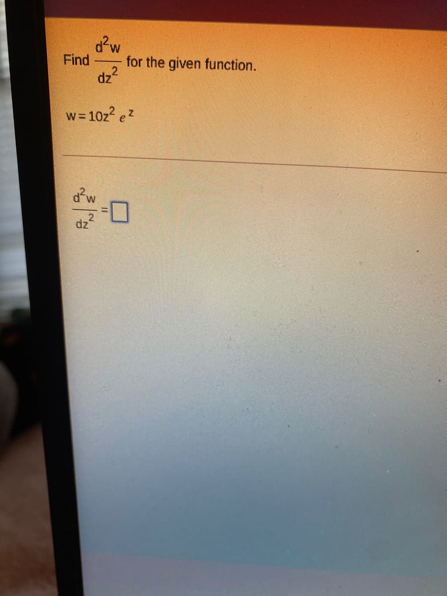 d'w
Find
for the given function.
w=10z e?
口
