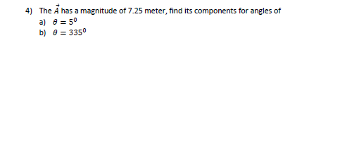 4) The A has a magnitude of 7.25 meter, find its components for angles of
a) e = 50
b) 8 = 335°
