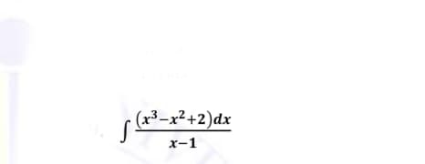 (x³–x²+2)dx
х-1
