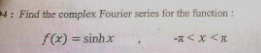 4: Find the complex Fourier series for the function:
f(x) = sinhx
