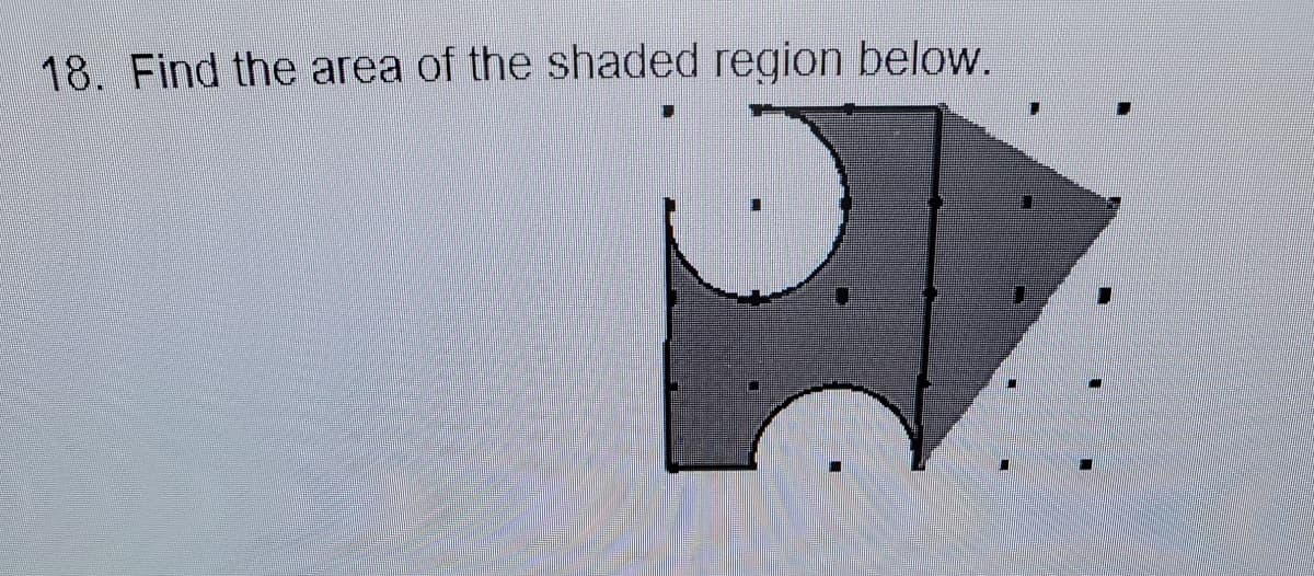 18. Find the area of the shaded region below.
