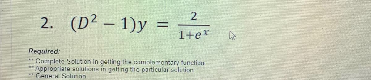 **
**
2. (D² - 1)y
Required:
Complete Solution in getting the complementary function
Appropriate solutions in getting the particular solution
General Solution
**
=
2
1+ex