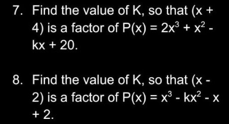 7. Find the value of K, so that (x +
4) is a factor of P(x) = 2x³ + x² -
kx + 20.
8. Find the value of K, so that (x -
2) is a factor of P(x) = x³ - kx² - x
+ 2.