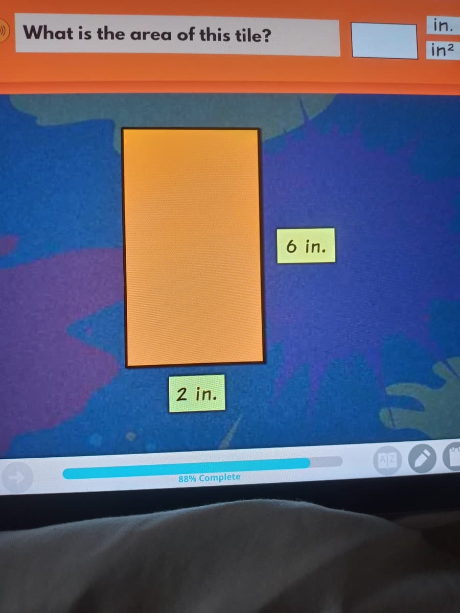 in.
- What is the area of this tile?
in?
6 in.
2 in.
AZ
88% Complete
